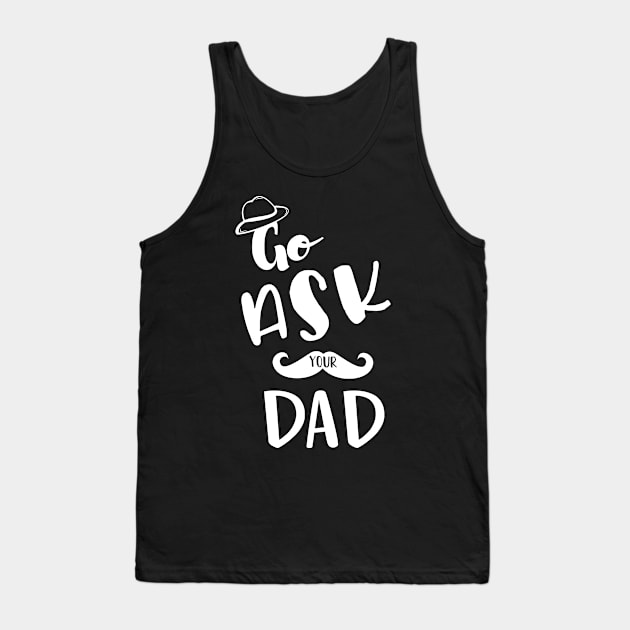 Go Ask Your Dad Shirt Classic Cool Shirt Tank Top by family.d